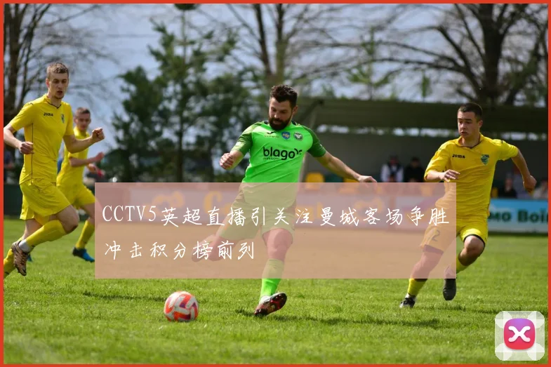 CCTV5英超直播引关注曼城客场争胜冲击积分榜前列