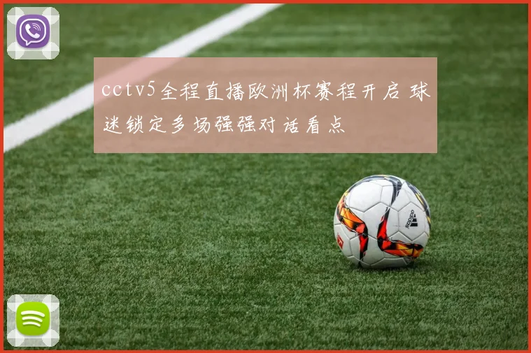 cctv5全程直播欧洲杯赛程开启 球迷锁定多场强强对话看点