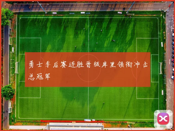 勇士季后赛连胜晋级库里领衔冲击总冠军