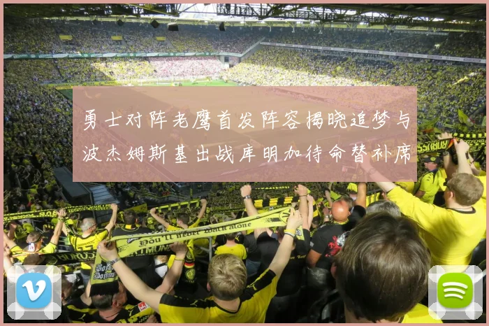 勇士对阵老鹰首发阵容揭晓追梦与波杰姆斯基出战库明加待命替补席