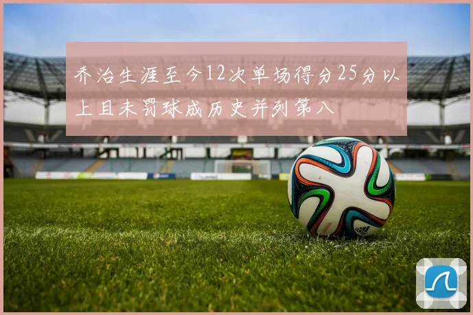 乔治生涯至今12次单场得分25分以上且未罚球成历史并列第八