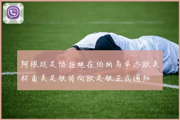阿根廷足协拒绝在伯纳乌举办欧美杯南美足联将向欧足联正式通知