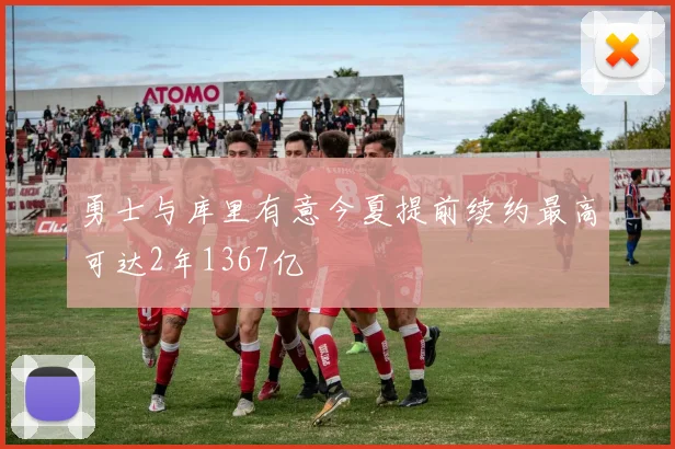勇士与库里有意今夏提前续约最高可达2年1367亿