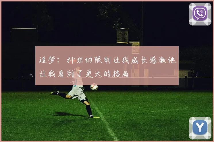 追梦：科尔的限制让我成长感激他让我看到了更大的格局
